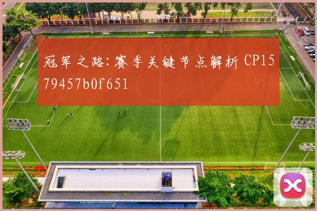 冠军之路:赛季关键节点解析 CP1579457b0f651