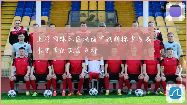 上海网球队区域防守创新探索与战术变革的深度分析