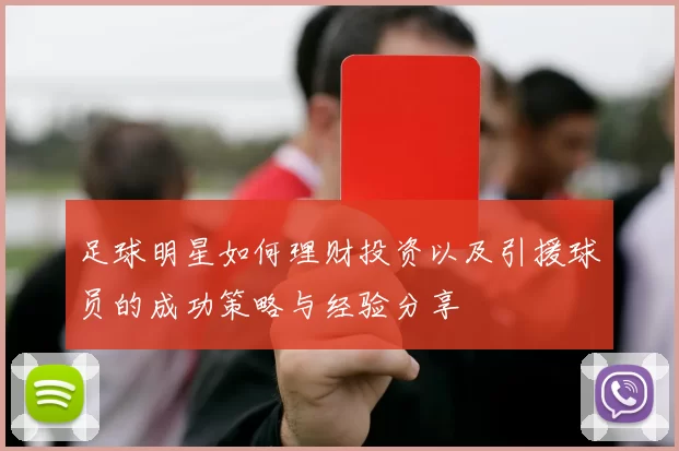 足球明星如何理财投资以及引援球员的成功策略与经验分享