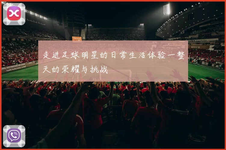 走进足球明星的日常生活体验一整天的荣耀与挑战