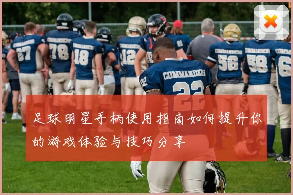 足球明星手柄使用指南如何提升你的游戏体验与技巧分享
