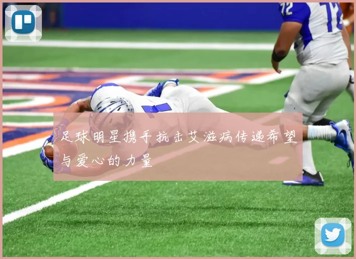 足球明星携手抗击艾滋病传递希望与爱心的力量