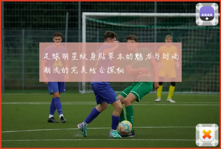 足球明星纹身贴草本的魅力与时尚潮流的完美结合探秘